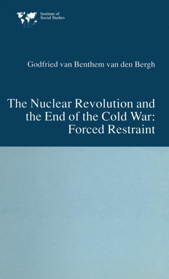 The Nuclear Revolution and the End of the Cold War : Forced Restraint