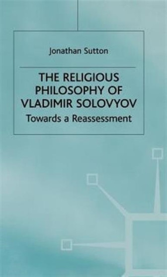 The Religious Philosophy of Vladimir Solovyov : Towards a Reassessment
