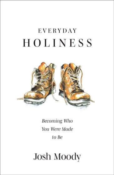 Everyday Holiness : Becoming Who You Were Made to Be