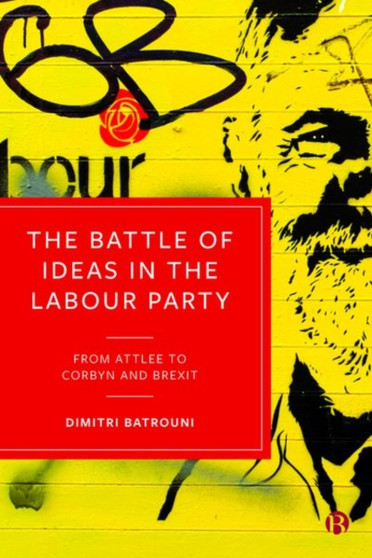 The Battle of Ideas in the Labour Party : From Attlee to Corbyn and Brexit