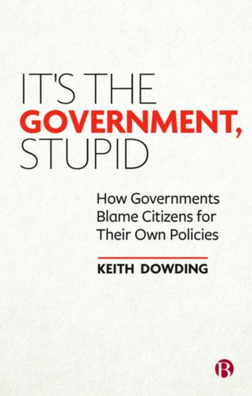 It's the Government, Stupid : How Governments Blame Citizens for Their Own Policies