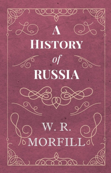 A History of Russia - From the Birth of Peter the Great to the Death of Alexander II