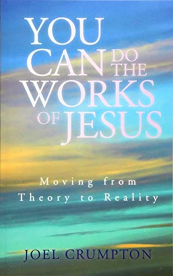 You Can Do the Works of Jesus : Moving from Theory to Reality