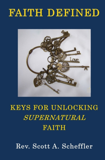 Faith Defined : Keys For Unlocking Supernatural Faith Faith Defined : Keys For Unlocking Supernatural Faith