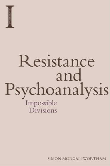 Resistance and Psychoanalysis : Impossible Divisions