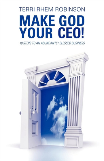 Make God Your CEO! : 10 Steps to an Abundantly Blessed Business
