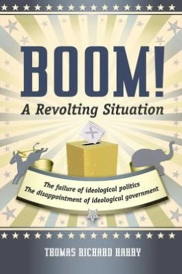 Boom! a Revolting Situation : The Failure of Ideological Politics and the Disappointment of Ideological Government