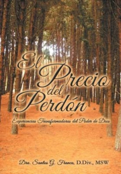 El Precio del Perdon : Experiencias Transformadoras del Poder de Dios