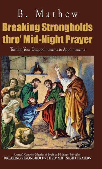 Breaking Strongholds Thro' Mid-Night Prayer : Turning Your Disappointments to Appointments
