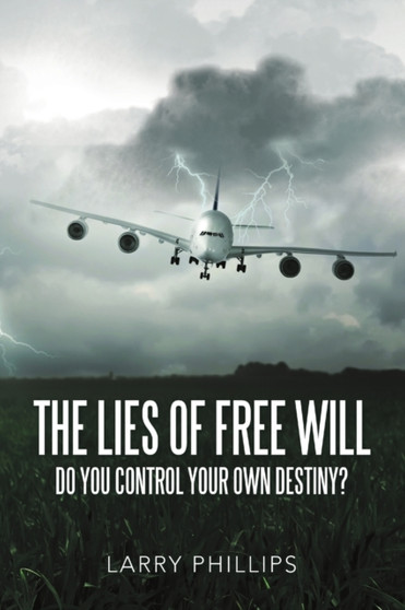 The Lies of Free Will : Do You Control Your Own Destiny?