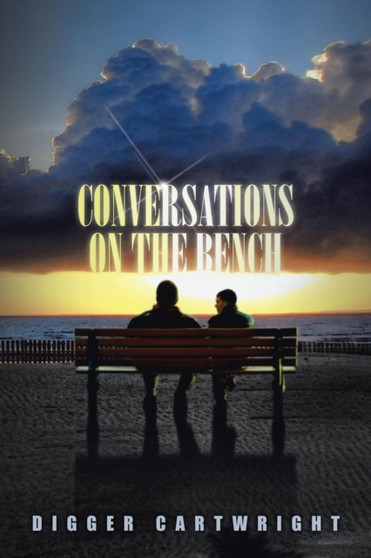Conversations on the Bench : Life Lessons from the Wisest Man I Ever Knew