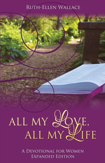 All My Love, All My Life : A Devotional for Women