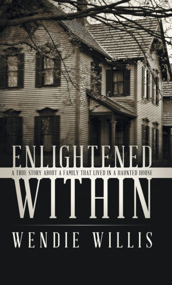 Enlightened Within : A True Story About a Family That Lived in a Haunted House