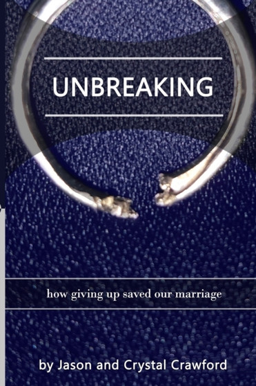 Unbreaking : How Giving Up Saved Our Marriage