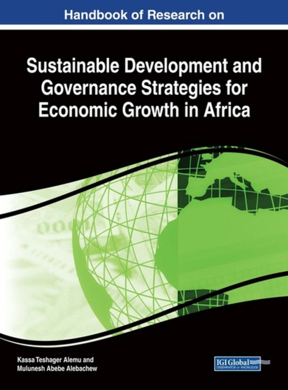 Handbook of Research on Sustainable Development and Governance Strategies for Economic Growth in Africa