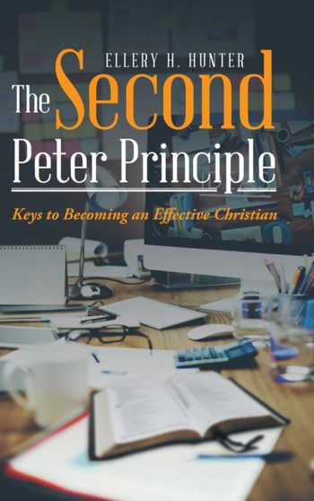 The Second Peter Principle : Keys to Becoming an Effective Christian