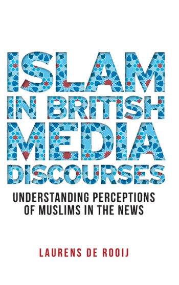 Islam in British Media Discourses : Understanding Perceptions of Muslims in the News