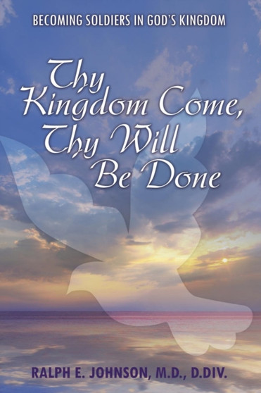 Thy Kingdom Come, Thy Will Be Done : Becoming Soldiers in God's Kingdom