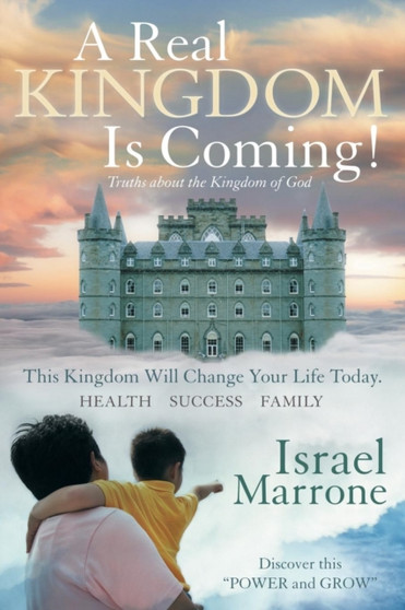 A Real Kingdom Is Coming! : Truths about the Kingdom of God
