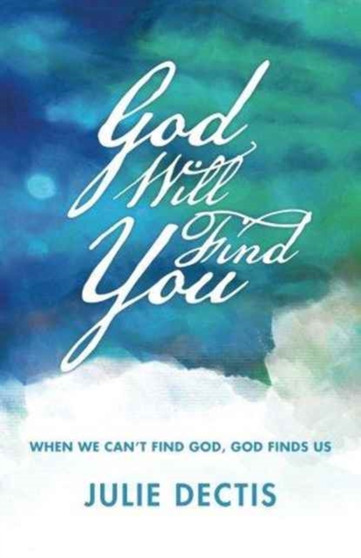 God Will Find You : When We Can't Find God, God Finds Us