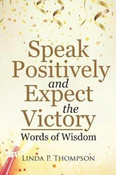 Speak Positively and Expect the Victory : Words of Wisdom