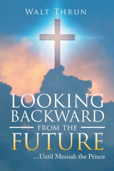 Looking Backward from the Future : ...Until Messiah the Prince