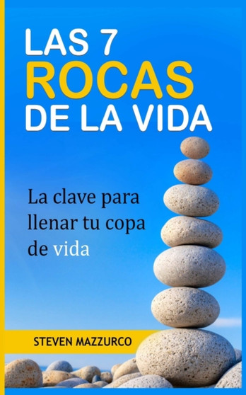 Las 7 Rocas de la Vida : La clave para llenar tu copa de vida