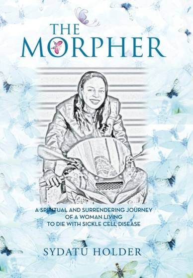 "The Morpher" : A Spiritual And Surrendering Journey Of A Woman Living To Die With Sickle Cell Disease