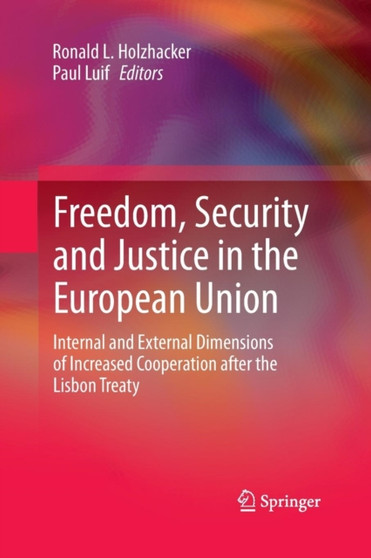 Freedom, Security and Justice in the European Union : Internal and External Dimensions of Increased Cooperation after the Lisbon Treaty