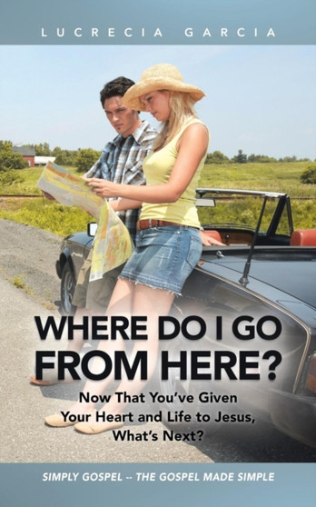 Where Do I Go from Here? : Now That You've Given Your Heart and Life to Jesus, What's Next?