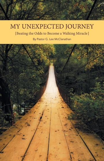 My Unexpected Journey : Beating the Odds to Become a Walking Miracle My Unexpected Journey : Beating the Odds to Become a Walking Miracle