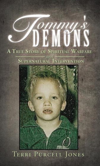 Tommy's Demons : A True Story of Spiritual Warfare and Supernatural Intervention