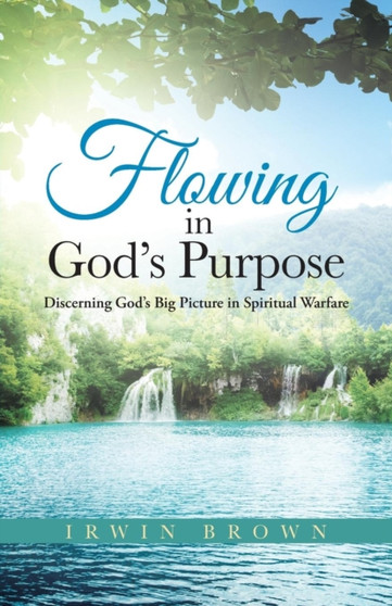 Flowing in God's Purpose : Discerning God's Big Picture in Spiritual Warfare