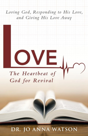 Love the Heartbeat of God for Revival : Loving God, Responding to His Love, and Giving His Love Away