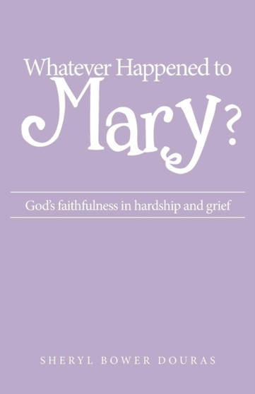 Whatever Happened to Mary? : God's faithfulness in hardship and grief