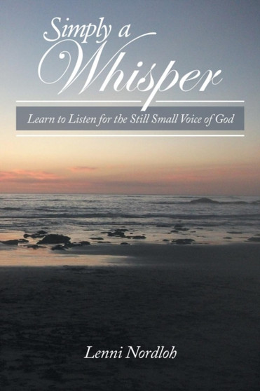 Simply a Whisper : Learn to Listen for the Still Small Voice of God