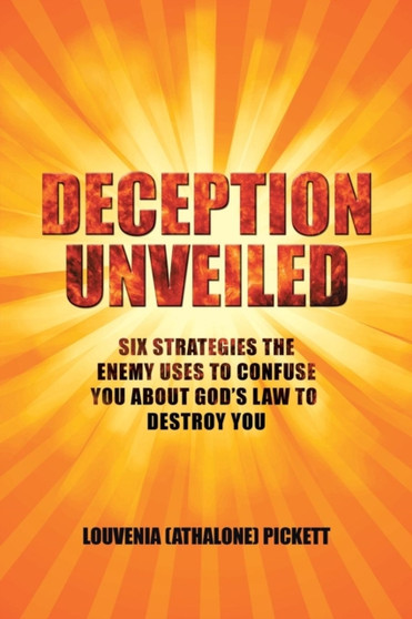 Deception Unveiled : Six Strategies the Enemy Uses to Confuse You about God's Law to Destroy You