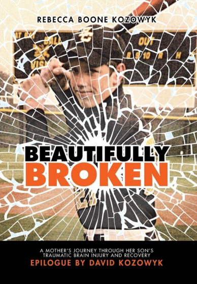 Beautifully Broken : A Mother's Journey Through Her Son's Traumatic Brain Injury and Recovery