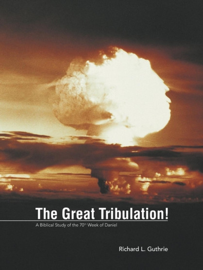 The Great Tribulation! : A Biblical Study of the 70th Week of Daniel