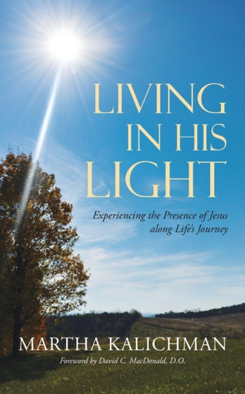 Living in His Light : Experiencing the Presence of Jesus along Life's Journey