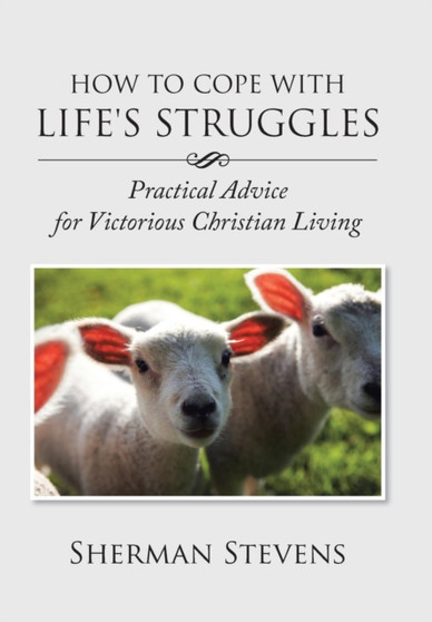 How to Cope with Life's Struggles : Practical Advice for Victorious Christian Living