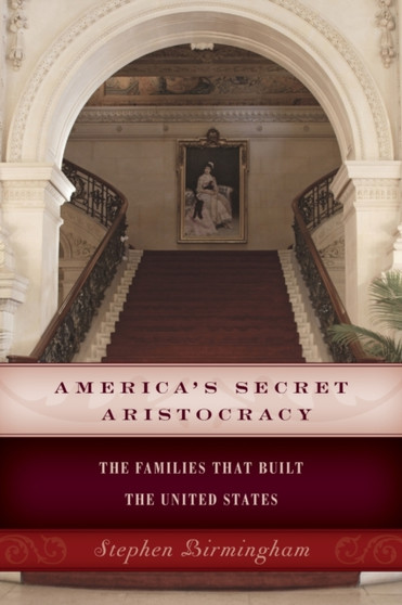 America's Secret Aristocracy : The Families That Built the United States