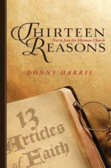 Thirteen Reasons : Not to Join the Mormon Church