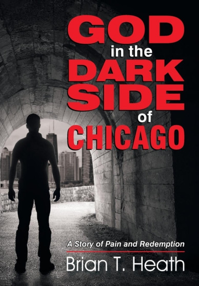 God in the Dark Side of Chicago : A Story of Pain and Redemption