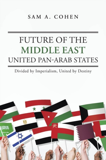 Future of the Middle East - United Pan-Arab States : Divided by Imperialism, United by Destiny
