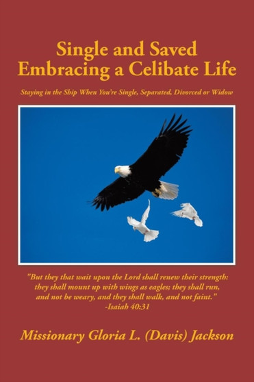 Single and Saved Embracing a Celibate Life : Staying in the Ship When You're Single, Separated, or Divorced