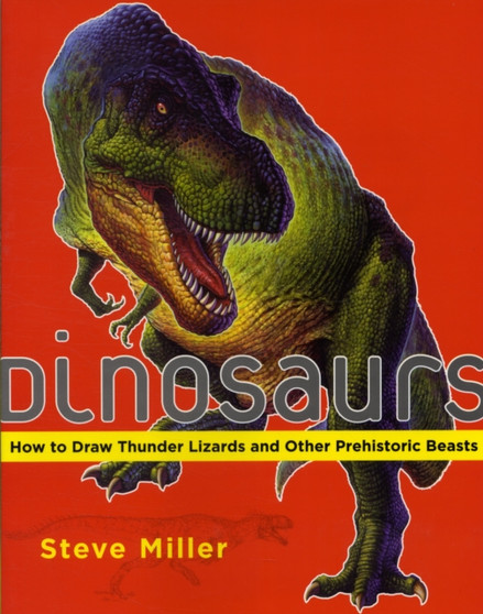 Dinosaurs: How to Draw Thunder Lizards and Other Prehistoric Beasts by Steve Miller - Paperback