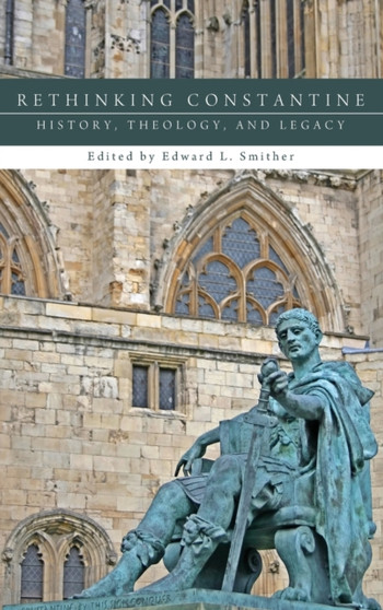 Rethinking Constantine : History, Theology, and Legacy