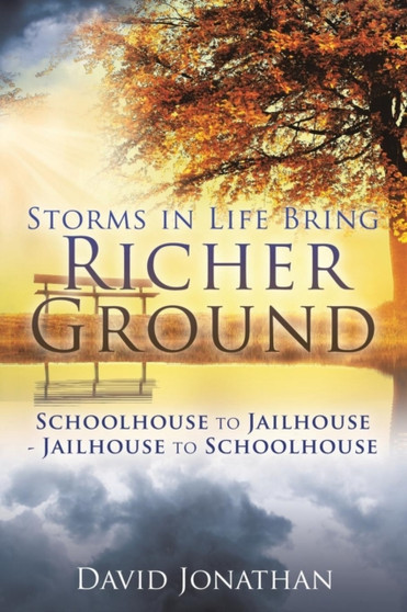 Storms in Life Bring Richer Ground : Schoolhouse to Jailhouse-Jailhouse to Schoolhouse