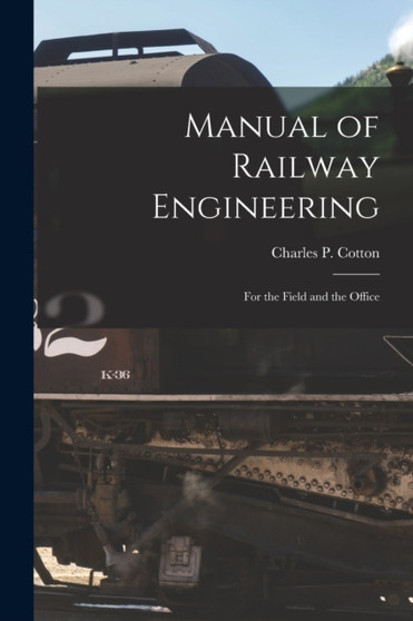 Manual of Railway Engineering : For the Field and the Office by Charles P Cotton - Paperback
